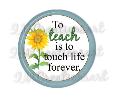 To teach is to touch life forever